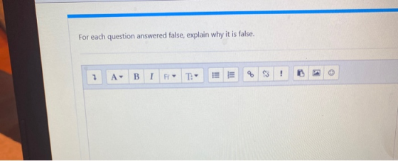 For each question answered false, explain why it is false. 5 7 A B I F T: !!! III