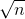\sqrt {n}