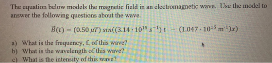 The equation below models the magnetic field in an electromagnetic wave. Use the model to answer the following questions abou