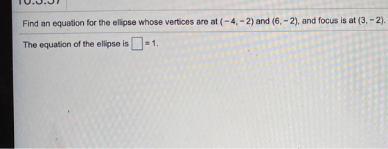 Find an equation for the ellipse whose vertices are at (-4,-2) and (6,-2), and focus is at (3,-2). The equation of the ellips
