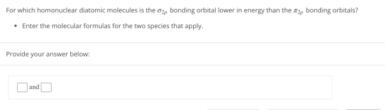 For which homonuclear diatomic molecules is the O2p bonding orbital lower in energy than the A2p bonding orbitals? • Enter th