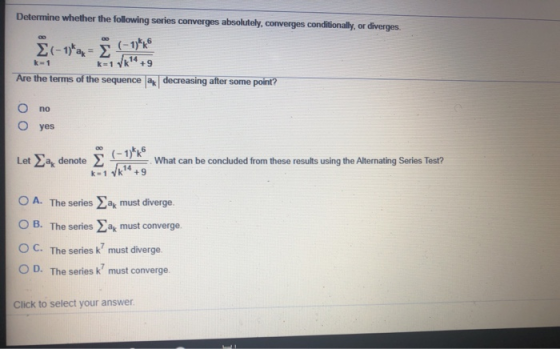 Determine whether the following series converges absolutely, converges conditionally, or diverges. E-vyake Σ (-1)*46 14 k1 k=