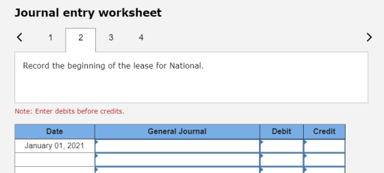 Journal entry worksheet < 1 3 4 Record the beginning of the lease for National. Note: Enter debits before credits. General Jo