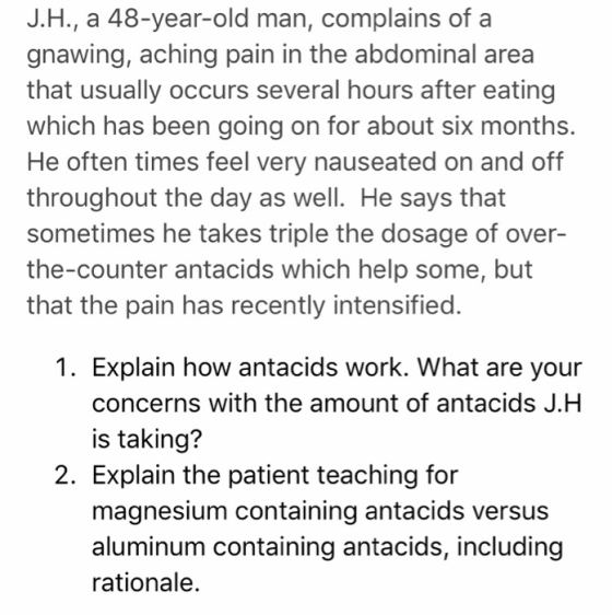 J.H., a 48-year-old man, complains of a gnawing, aching pain in the abdominal area that usually occurs several hours after ea