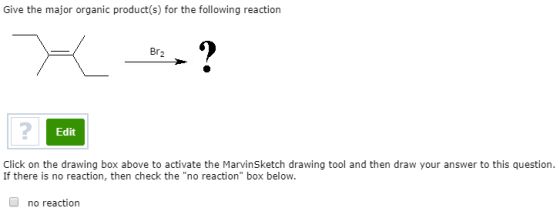 Give the major organic product(s) for the following reaction ? Br2 Edit Click on the drawing box above to activate the Marvin