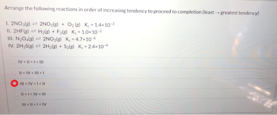 Arrange the following reactions in order of increasing tendency to proceed to completion (least greatest tendency) 1. 2NO3(8)