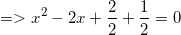 \small =>x^2-2x+\frac{2}{2}+\frac{1}{2}=0