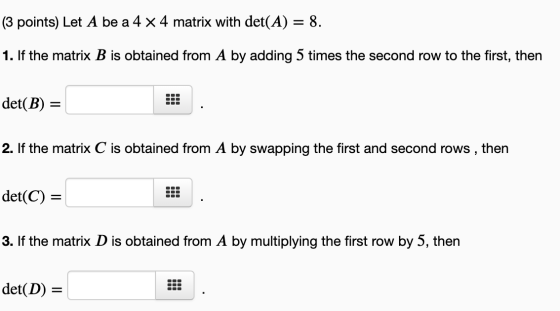 (3 points) Let A be a 4 x 4 matrix with det(A) = 8. 1. If the matrix B is obtained from mes the second row to the first, then