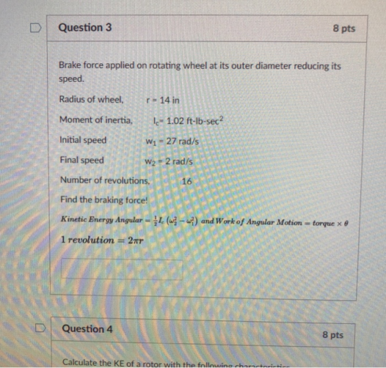 DQuestion 3 8 pts Brake force applied on rotating wheel at its outer diameter reducing its speed Radius of wheel. r 14 in Mom