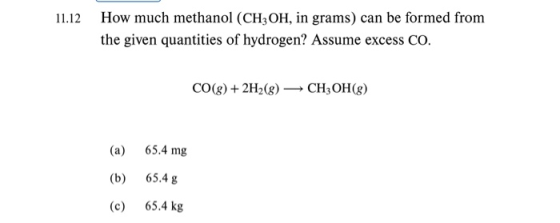 11.12 How much methanol (CH3OH, in grams) can be formed from the given quantities of hydrogen? Assume excess Co. CO(g) + 2H2(