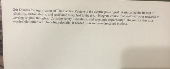 Q6: Discuss the significance of The Electric Vehicle to the electric power grid. Rationalize the impact of reliability, susta