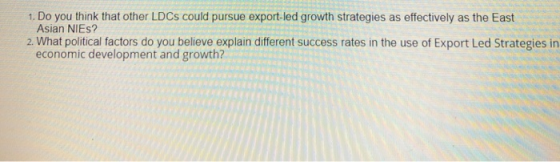 1. Do you think that other LDCs could pursue export-led growth strategies as effectively as the East Asian NIES? 2. What poli