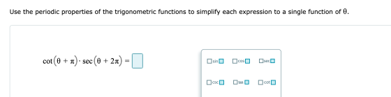Use the periodic properties of the trigonometric functions to simplify each expression to a single function of 0. cot(8 + x)