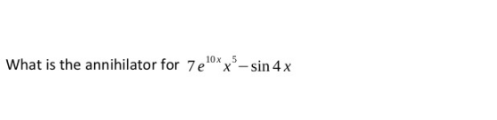 What is the annihilator for 7e *x-sin 4x