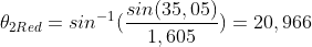 \theta _{2Red}=sin^{-1}(\frac{sin(35,05)}{1,605})=20,966