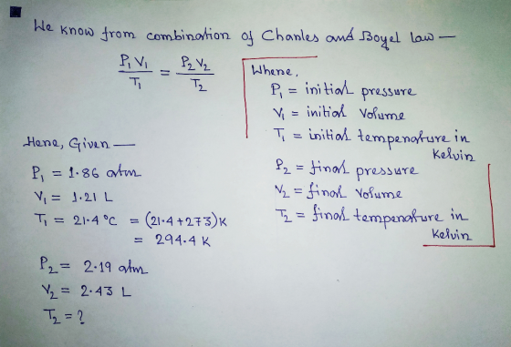He know from combination of Charles and Boyel Law - PV - Pq V₂ Where, T, TZ P, = initial pressure V = initial volume T = init