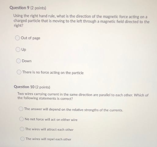 Question 9 (2 points) Using the right hand rule, what is the direction of the magnetic force acting on a charged particle tha