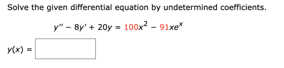 Solve the given differential equation by undetermined coefficients. y – 8y + 20y = 100x2 – 91xet Y(x) = X =