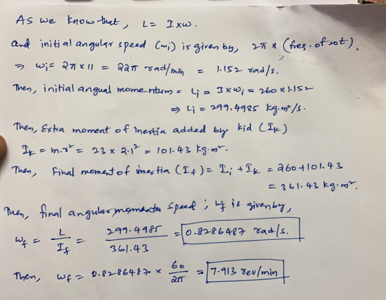 As we know that, know that , L= I xw. and initial angular speed (w;) is given by, 2nx (freg. of sot). = w;= 25x11 = 227 rad/m