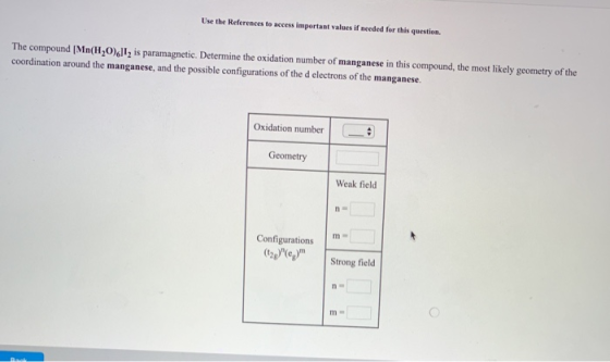 Use the References to access important values if needed for this question. The compound (Mn(H20).11, is paramagnetic. Determi