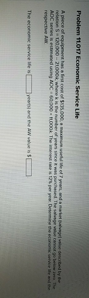 Problem 11.017 Economic Service Life A piece of equipment has a first cost of $135,000, a maximum useful life of 7 years, and