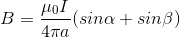 B=\frac{\mu _{0}I}{4\pi a}(sin\alpha +sin\beta )