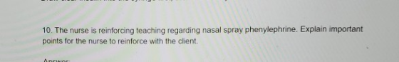 10. The nurse is reinforcing teaching regarding nasal spray phenylephrine. Explain important points for the nurse to reinforc