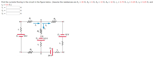 Find the currents flowing in the circuit in the figure below. (Assume the resistances are R1-20 Ω, R2 = 6 Ω, R,-15 Ω, R4 = 10 Ω, r1-0.75 n, r2 = o.25 n, ra = o.25 Ω. and 40.50 12 = Ro R2 12 V E118 V 24 V