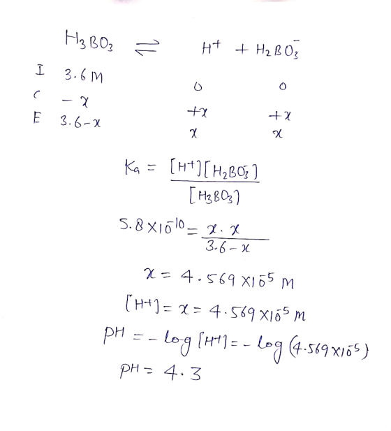 — н+ + H 2 O, I c На 30, 3.6 m -a 3.6- o + +x Ka = [H+][ H2BOZ ] [H3 8037 5.8 X1010 – 2.X 3.6-X X=4.569 X105 m [H+1= x= 4.569