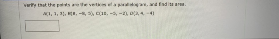 Verify that the points are the vertices of a parallelogram, and find its area. A(1, 1, 3), B(8,-8,5), C(10, -5, -2), D(3, 4,