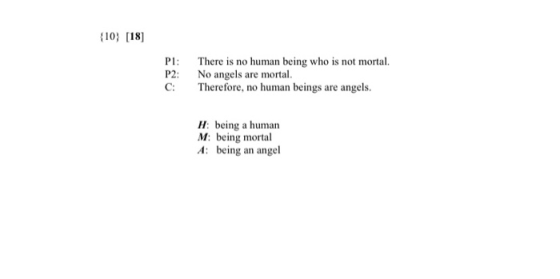 {10} [18] PI: P2 c: There is no human being who is not mortal. No angels are mortal Therefore, no human beings are angels. H: