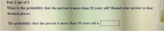 Part 2 out of 2 What is the probability that the person is more than 30 years old? Round your answer to four decimal places.