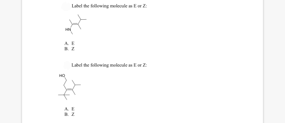 Label the following molecule as E or Z: HN A. E B. Z Label the following molecule as E or Z: HO A. E B. Z