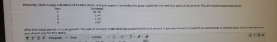 Presently. Stock A pays a dividend of $2.00 a share, and you expect the dividend to grow rapidly for the next four years at 2