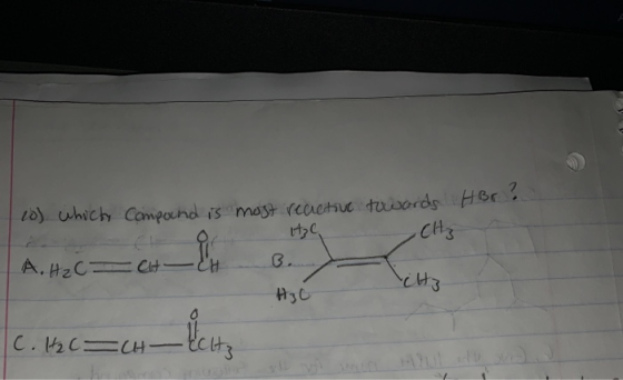 towards HBr ! CH3 10) whichy Compound is most recictive - HG A.HzC= CH- H3C vita C. H₂C=CH-