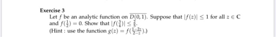 Exercise 3 Let f be an analytic function on D(0,1). Suppose that f(z) < 1 for all z € C and f() = 0. Show that G) . (Hint: us