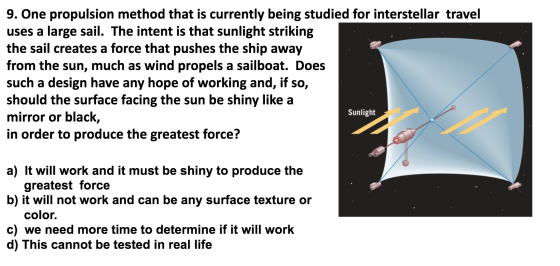 9. One propulsion method that is currently being studied for interstellar travel uses a large sail. The intent is that sunlig