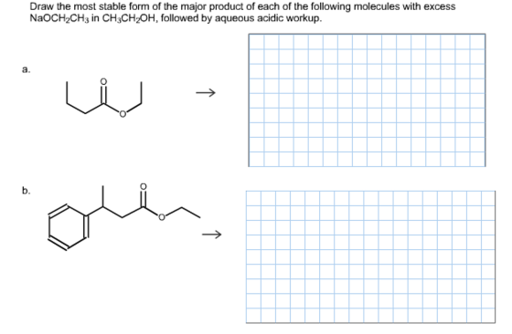 Draw the most stable form of the major product of each of the following molecules with excess NaOCH2CH3 in CH3CH2OH, followed by aqueous acidic workup. a. b.