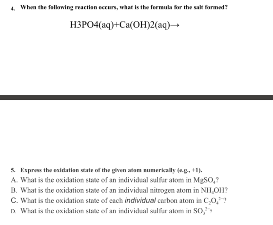 4. When the following reaction occurs, what is the formula for the salt formed? НЗРО4(aq)+Са(ОН)2(aq)—> 5. Express the oxidat