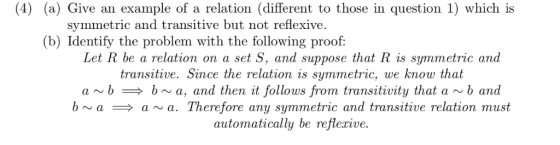 (4) (a) Give an example of a relation (different to those in question 1) which is symmetric and transitive but not reflexive.