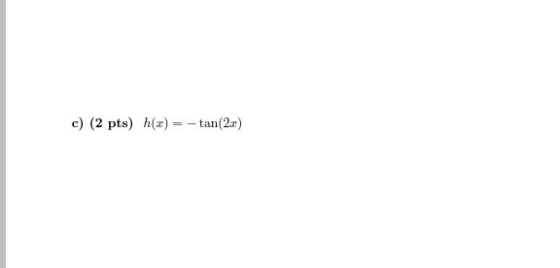 c) (2 pts) h(x) = -tan(2x)