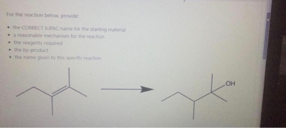 For the reaction below, provide: • the CORRECT IUPAC name for the starting material • a reasonable mechanism for the reaction