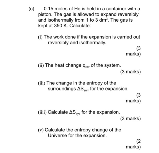 (c) 0.15 moles of He is held in a container with a piston. The gas is allowed to expand reversibly and isothermally from 1 to