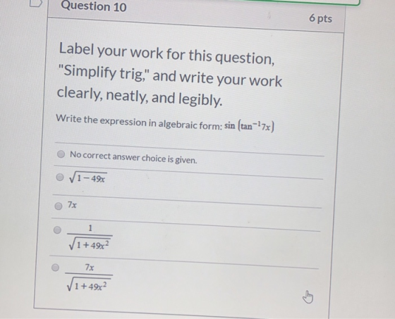 Question 10 6 pts Label your work for this question, Simplify trig, and write your work clearly, neatly, and legibly. Write