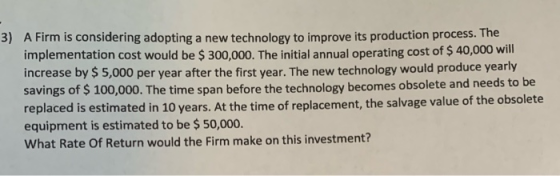 3) A Firm is considering adopting a new technology to improve its production process. The implementation cost would be $ 300,