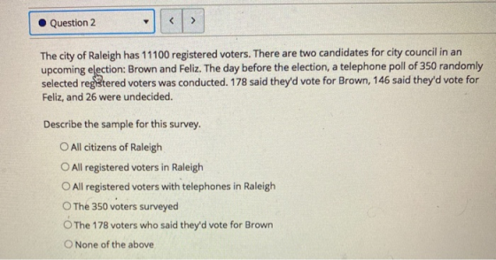 < Question 2 > The city of Raleigh has 11100 registered voters. There are two candidates for city council in an upcoming elec