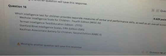 question will save this response. Ques Question 16 0.625 poin Which intelligence test for children provides separate measures