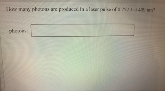 How many photons are produced in a laser pulse of 0.752 J at 409 nm? photons: