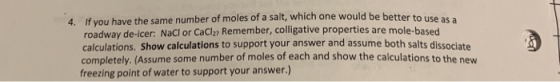 better to use asa 4. If you have the same number of moles of a salt, which one would be roadway de-icer: NaCI or CaCl2? Remem