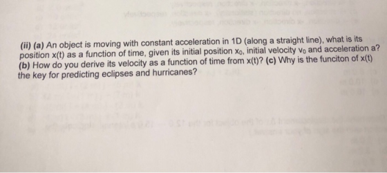 (ii)(a) An object is moving with constant acceleration in 1D (along a straight line), what is its position x(t) as a function